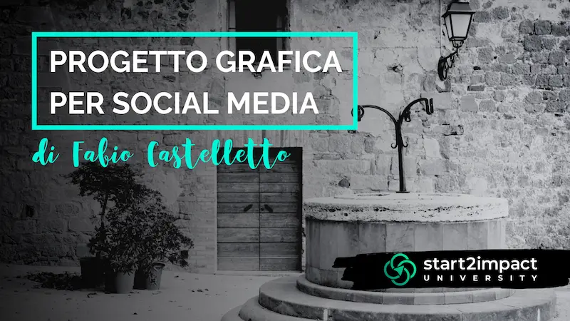 Copertina del progetto: la scritta Progetto grafica per social media in un riquadro ciano, su una foto in bianco e nero di un cortile di borgo con un antico pozzo in pietra